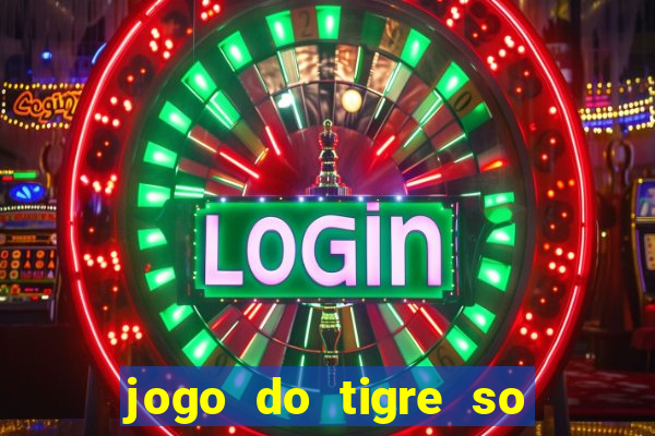 jogo do tigre so para brincar